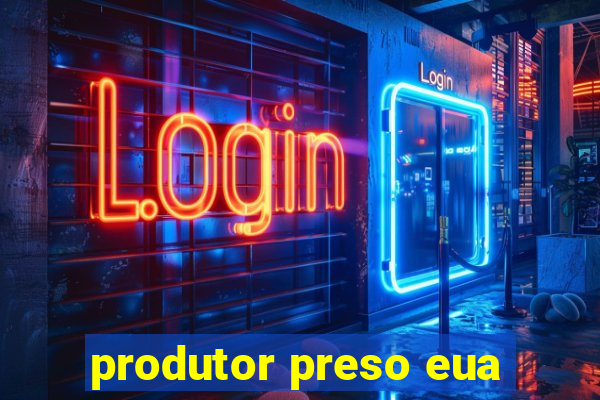 produtor preso eua